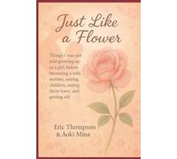 Just Like a Flower Things I was not told growing up as a girl: before becoming a wife, mother, raising children, seeing them leave, reaching menopause, and getting old