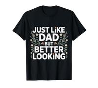 Just Like Dad But Better Looking Father Child Banters - T-Shirt