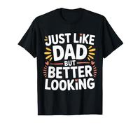 Just Like Dad But Better Looking Father Child Banters |- T-Shirt