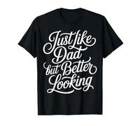 Just Like Dad But Better Looking Father Child Banters - T-Shirt