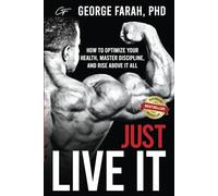 Just Live It: How to Optimize Your Health, Master Discipline, and Rise Above It All