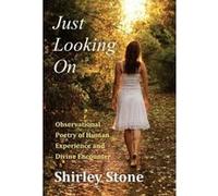Just Looking On: Observational Poetry of Human Experience and Divine Encounter - [Livre en VO] Shirley Stone (Auteur)