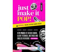 Just Make It Pop!: 470 Pages of Design Humor, Client Feedback, Meetings and Endless Revisions