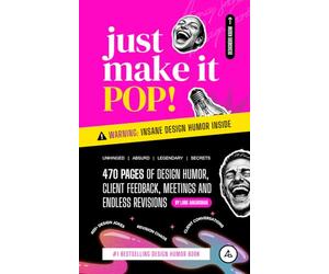 Just Make It Pop!: 470 Pages of Design Humor, Client Feedback, Meetings and Endless Revisions