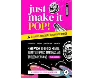 Just Make It Pop!: 470 Pages of Design Humor, Client Feedback, Meetings and Endless Revisions