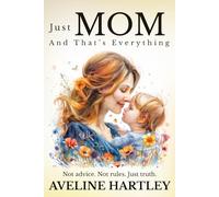Just Mom: And That’s Everything: A journey through single motherhood, quiet strength, and the courage to be whole