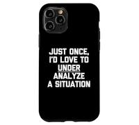 Just Once, I'd Love To Under Analyze A Situation - Drôle Coque pour iPhone 11 Pro
