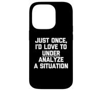 Just Once, I'd Love To Under Analyze A Situation - Drôle Coque pour iPhone 14 Pro