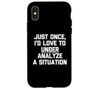 Just Once, I'd Love To Under Analyze A Situation - Drôle Coque pour iPhone X/XS