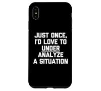 Just Once, I'd Love To Under Analyze A Situation - Drôle Coque pour iPhone XS Max