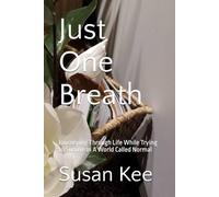 Just One Breath: Journeying Through Life While Trying to Survive In A World Called Normal