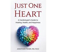 Just One Heart: A Cardiologist's Guide to Healing, Health, and Happiness