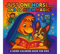 Just One Horse... And So Much Magic!: A Weird Coloring Book for Kids