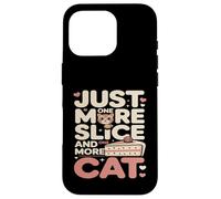 Just One More Slice and One More Cat Humour Coque pour iPhone 16 Pro