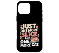 Just One More Slice and One More Cat Humour Coque pour iPhone 16 Pro Max