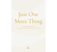 Just One More Thing: A Notebook for Thoughts That Won’t Let Go