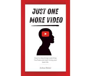 Just One More Video: How to stop binge-watching YouTube and start living your best life