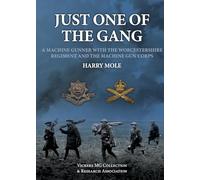 Just One of the Gang: A Machine Gunner with the Worcestershire Regiment and the Machine Gun Corps