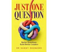 JUST ONE QUESTION: 100 Questions That Will Change How You Think About Leadership, Business, Data, and Life