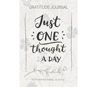 Just One Thought a Day: Simple Daily Gratitude Journal With Inspirational Quotes to Inspire Positivity and Mindfulnes