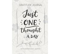 Just One Thought a Day: Simple Daily Gratitude Journal With Inspirational Quotes to Inspire Positivity and Mindfulnes