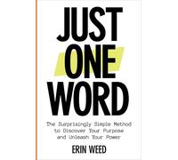 Just One Word: The Surprisingly Simple Method to Discover Your Purpose and Unleash Your Power