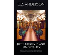 Just Ourselves and Immortality: A Collection of Short Stories
