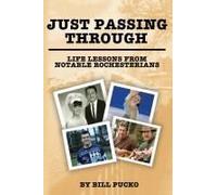 Just Passing Through: Life Lessons From Notable Rochesterians Paperback Book By Bill Pucko