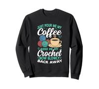 Just Pour Me My Coffee Crochet Now Back Away Sweatshirt