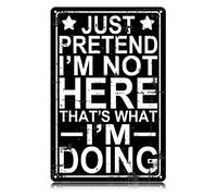 Just Pretend I'm Here That's What I'm Doing Metal Tin Signs Sarcastique Drôle Vintage Tin Sign Wall Art Decor Iron Poster pour Maison Ferme Bar Café Pub Garage Homme Cave Cadeaux 12 x 8 Pouces
