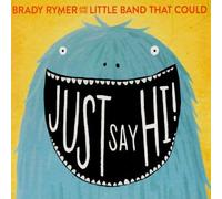 Just Say Hi! by Brady Rymer and the Little Band That Could