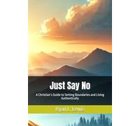 Just Say No: A Christian’s Guide to Setting Boundaries and Living Authentically