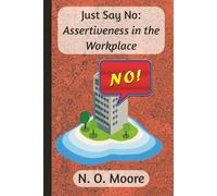 Just Say No: Assertiveness in the Workplace: By N.O. Moore | Notebook for Those Who’ve Had Enough But Still Need a Job | 250 Lined Pages | 6 × 9 inch Format