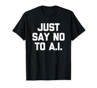 Just Say No to A.I. - Dire drôle Sarcastique Humour Fantaisie T-Shirt