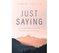 Just Saying: Selected Poems from My Sixties and Seventies