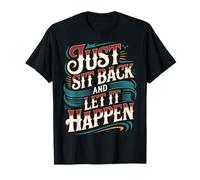 Just Sit Back and Let It Happen - T-Shirt