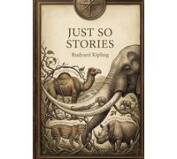 Just So Stories: by Rudyard Kipling