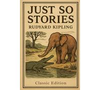 Just So Stories: Classic Children’s Tales of Imagination and Wonder With Original Illustrations