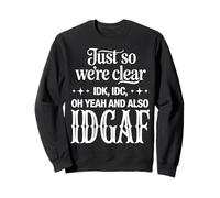 Just So We're Clear IDK IDC IDGAF Citation Sarcastique Amusante Sweatshirt