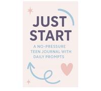 Just Start: A No-Pressure Teen Journal with Daily Prompts