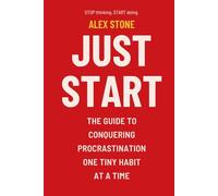 Just Start: The Guide to Conquering Procrastination One Tiny Habit at a Time