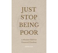 Just Stop Being Poor: A Mindset Shift for Financial Freedom