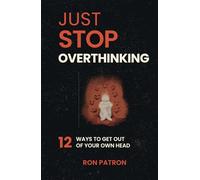 Just Stop Overthinking: 12 Ways to Break the Mental Loop, Quiet Your Mind, and Finally Find Peace