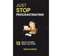 Just Stop Procrastinating: 12 Ways To Finish What You Start