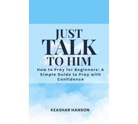 JUST TALK TO HIM : How to Pray for Beginners: How to Pray with Confidence | Learn to Pray | Prayer Guide