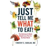 Just Tell Me What to Eat by Timothy Harlan Timothy Harlan (Auteur)