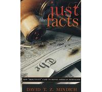 Just the Facts: How "Objectivity" Came to Define American Journalism