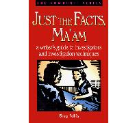 Just the Facts, Ma'Am: A Writer's Guide to Investigators and Investigation Techniques