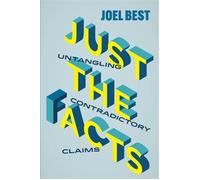 Just the Facts Untangling Contradictory Claims - Joel Best - University of California Press - ebook (ePub) - Livre