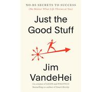 Just the Good Stuff: No-BS Secrets to Success (No Matter What Life Throws at You)